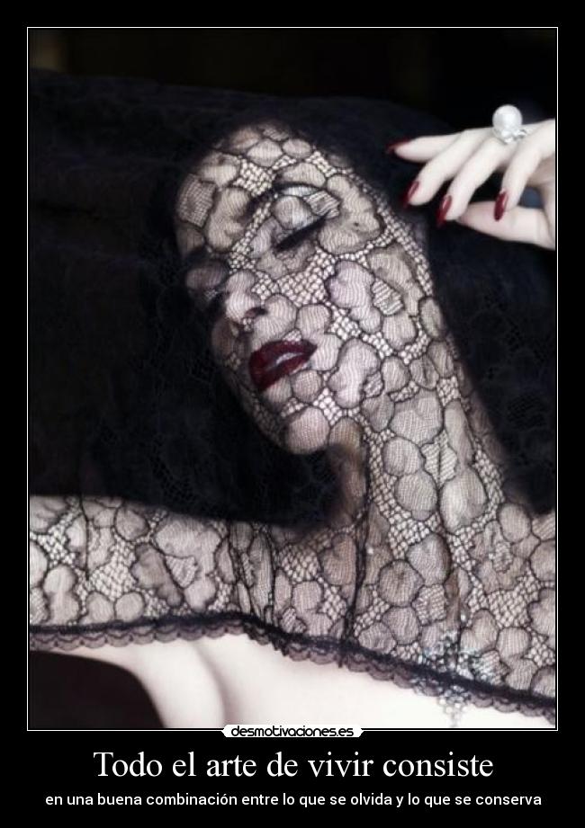 Todo el arte de vivir consiste - en una buena combinación entre lo que se olvida y lo que se conserva