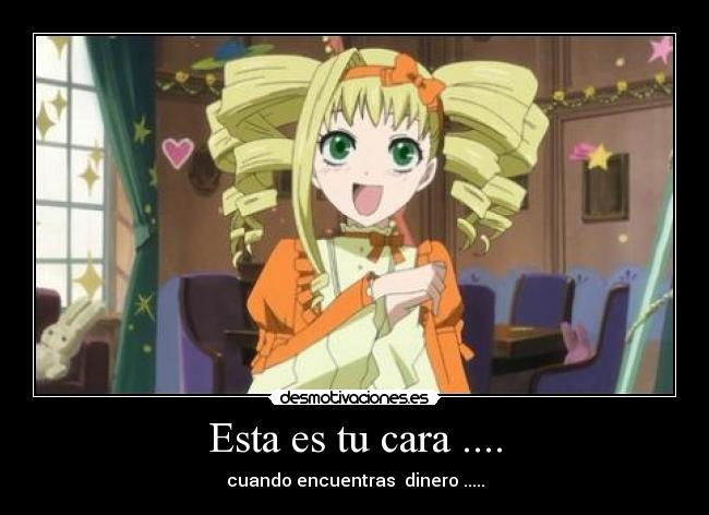 Esta es tu cara .... - cuando encuentras dinero .....