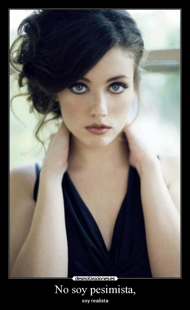 No soy pesimista, -