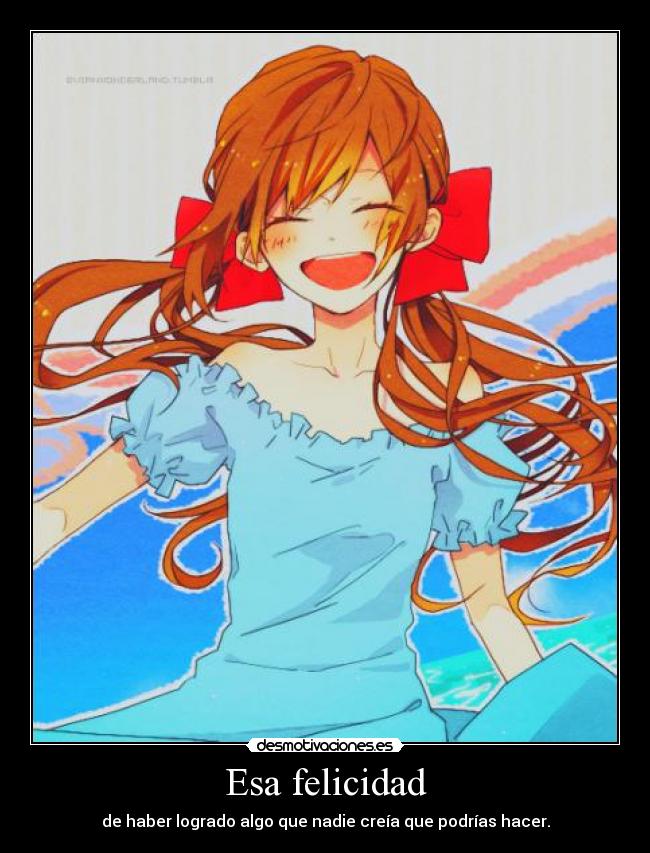 Esa felicidad - de haber logrado algo que nadie creía que podrías hacer.