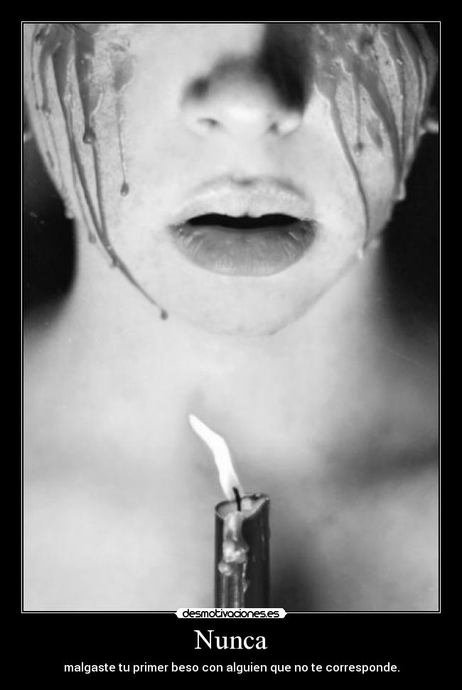 Nunca - malgaste tu primer beso con alguien que no te corresponde.