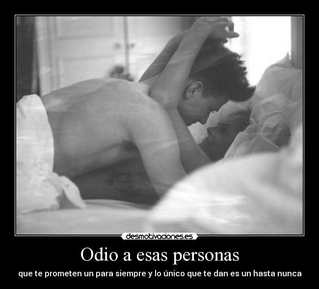 Odio a esas personas - que te prometen un para siempre y lo único que te dan es un hasta nunca