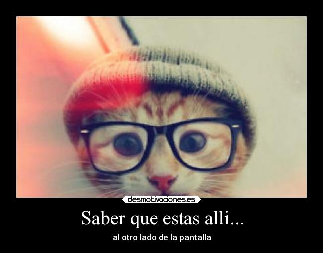 Saber que estas alli... -