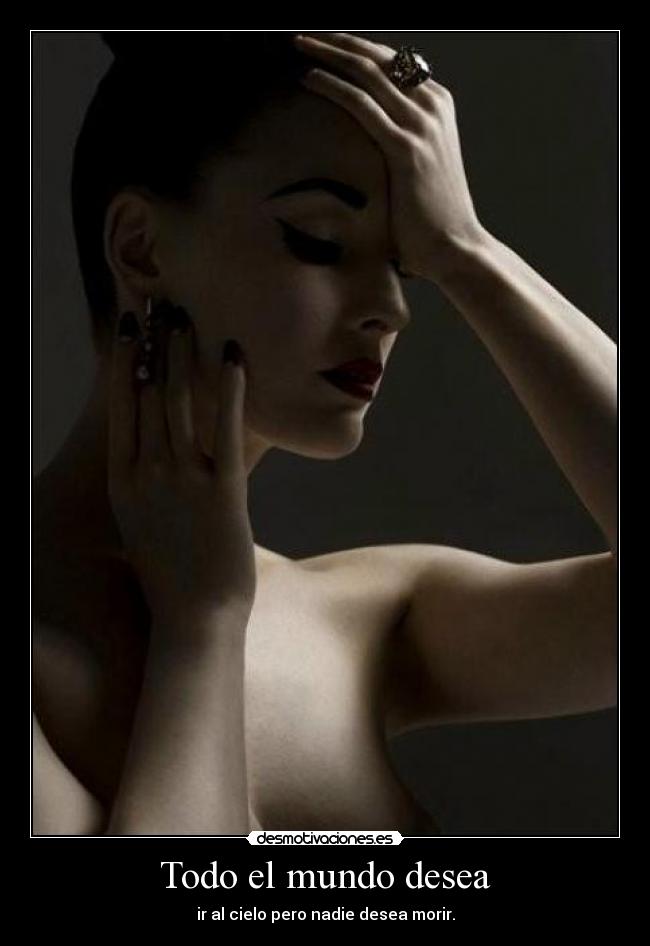 Todo el mundo desea - ir al cielo pero nadie desea morir.