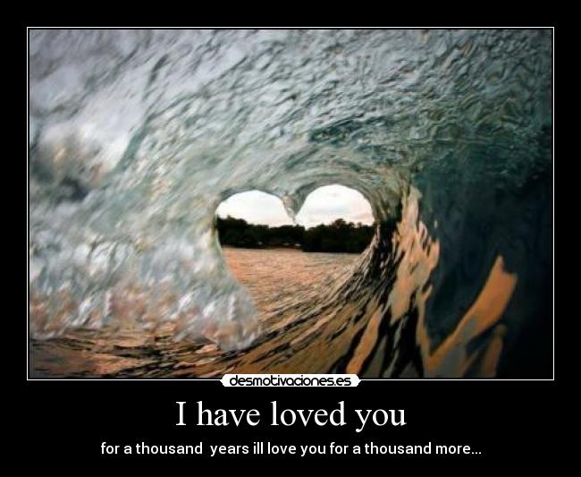 I have loved you -
