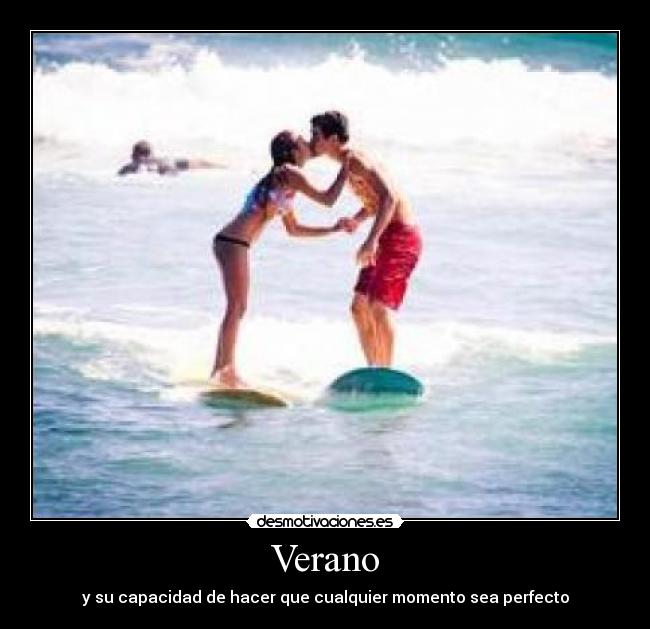 Verano - y su capacidad de hacer que cualquier momento sea perfecto