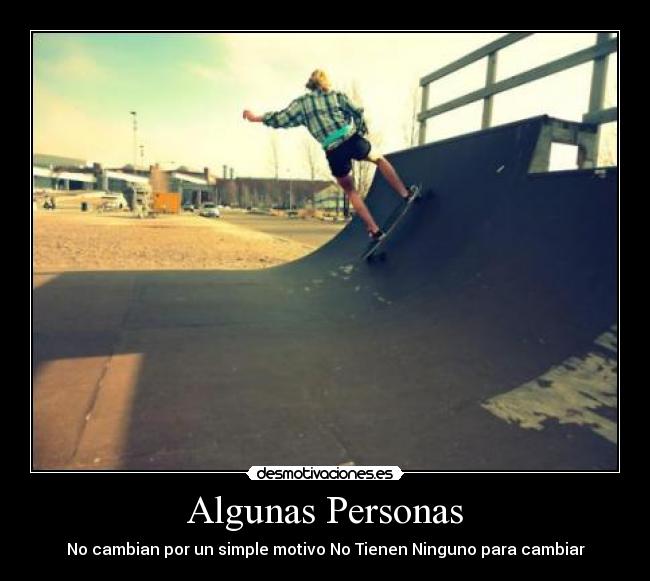 Algunas Personas - No cambian por un simple motivo No Tienen Ninguno para cambiar