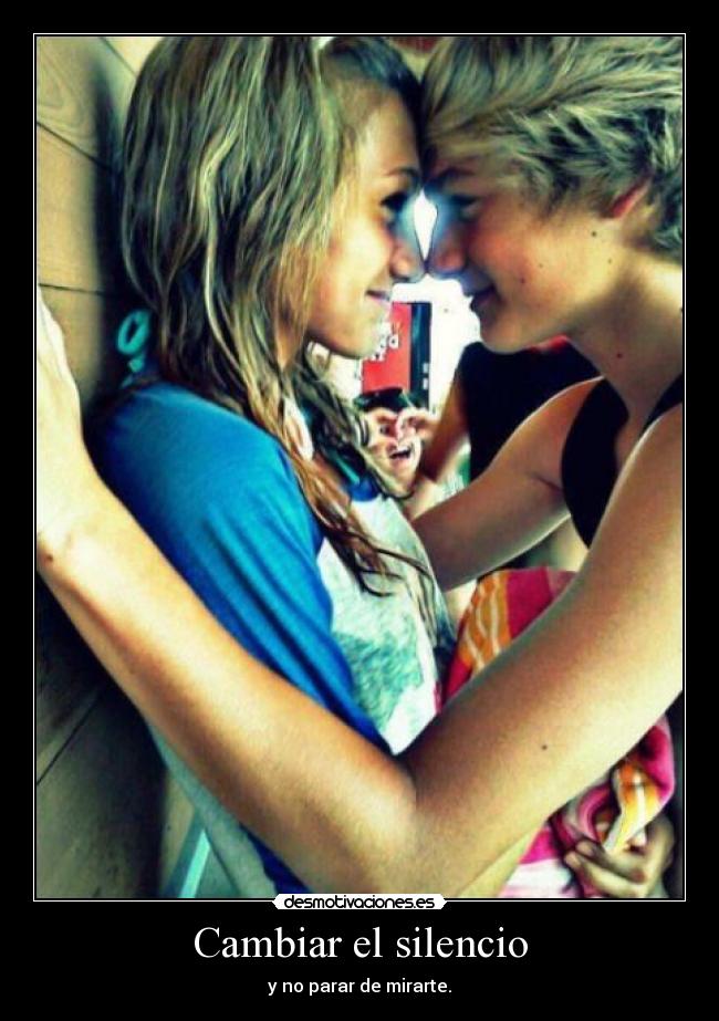 Cambiar el silencio - y no parar de mirarte.
