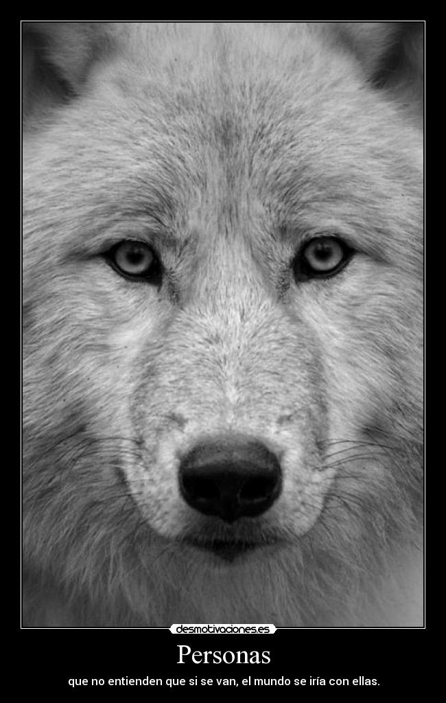 Personas - que no entienden que si se van, el mundo se iría con ellas.