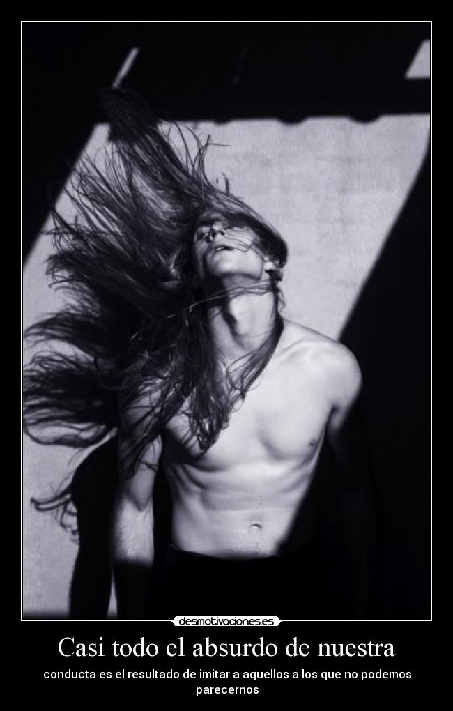 Casi todo el absurdo de nuestra - conducta es el resultado de imitar a aquellos a los que no podemos parecernos