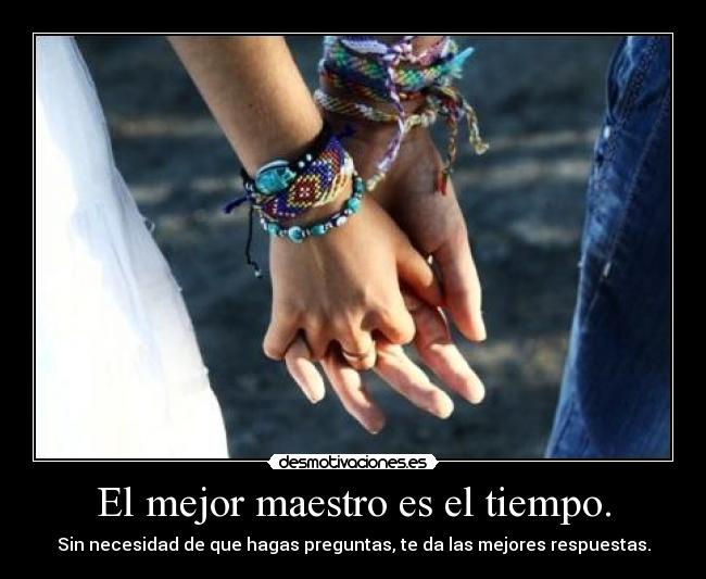 El mejor maestro es el tiempo. - 