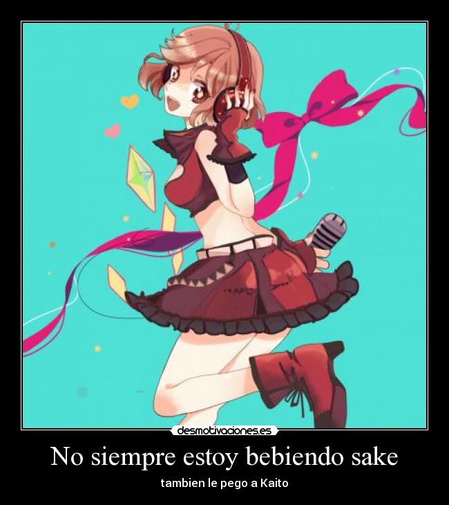 No siempre estoy bebiendo sake - tambien le pego a Kaito