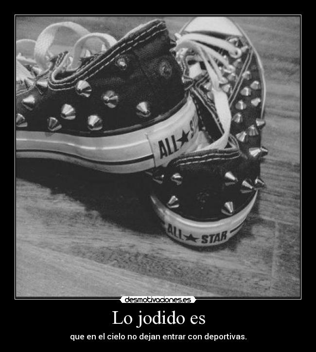 Lo jodido es - que en el cielo no dejan entrar con deportivas.