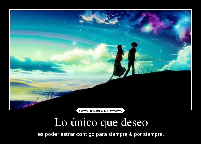 Lo único que deseo - es poder estrar contigo para siempre & por siempre.