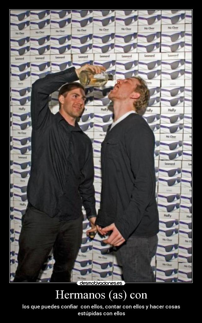 Hermanos (as) con - los que puedes confiar con ellos, contar con ellos y hacer cosas estúpidas con ellos