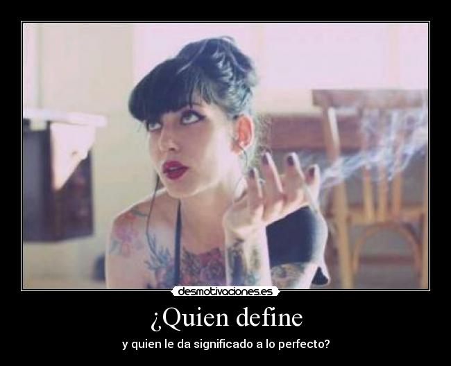 ¿Quien define - y quien le da significado a lo perfecto?