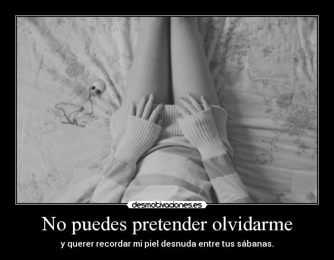 No puedes pretender olvidarme - 