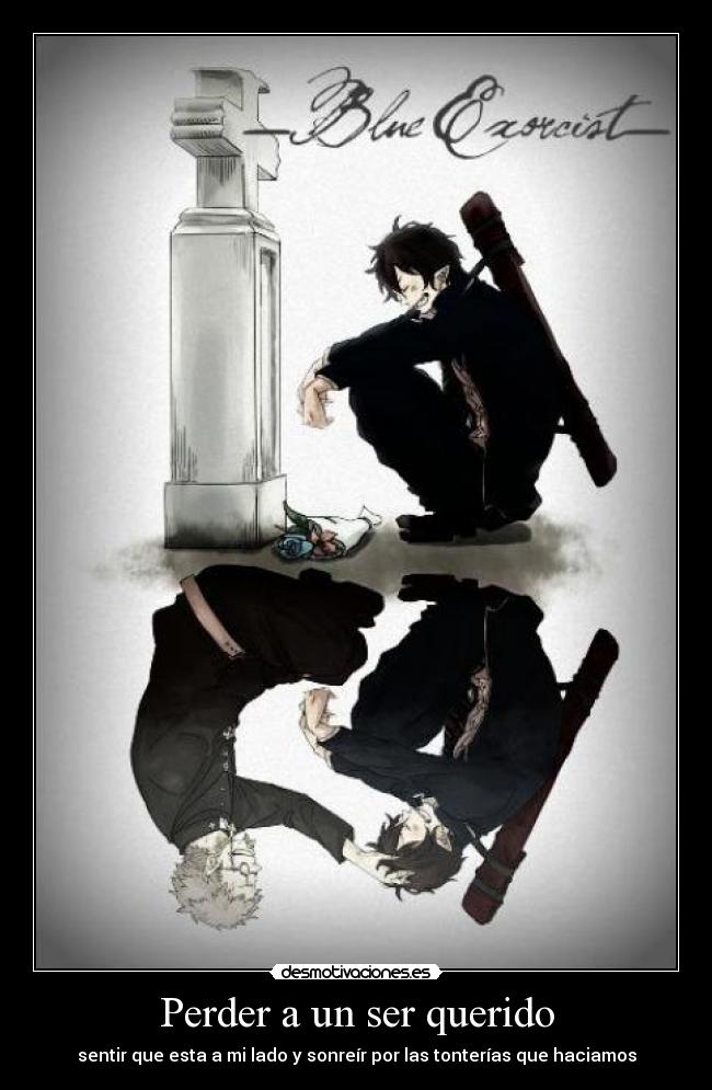 Perder a un ser querido - sentir que esta a mi lado y sonreír por las tonterías que haciamos