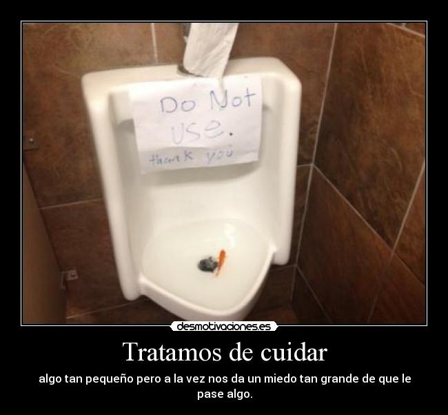 Tratamos de cuidar - algo tan pequeño pero a la vez nos da un miedo tan grande de que le pase algo.