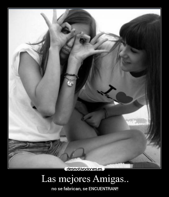 Las mejores Amigas.. - no se fabrican, se ENCUENTRAN!!