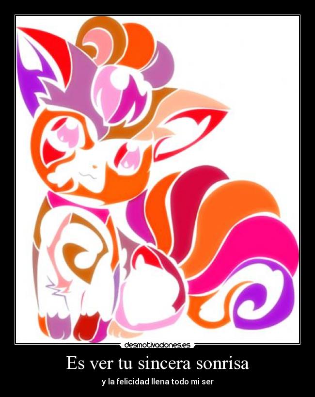Es ver tu sincera sonrisa - y la felicidad llena todo mi ser