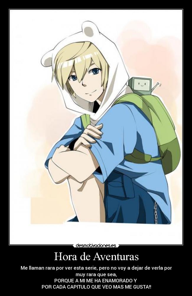 Hora de Aventuras - Me llaman rara por ver esta serie, pero no voy a dejar de verla por muy rara que sea,
PORQUE A MI ME HA ENAMORADO Y
POR CADA CAPITULO QUE VEO MAS ME GUSTA!!
