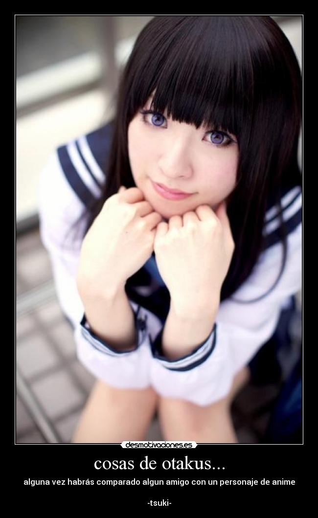 cosas de otakus... - alguna vez habrás comparado algun amigo con un personaje de anime
-tsuki-