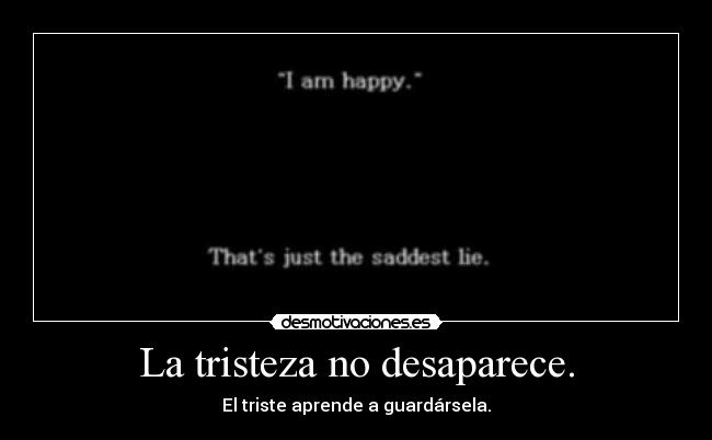 La tristeza no desaparece. -