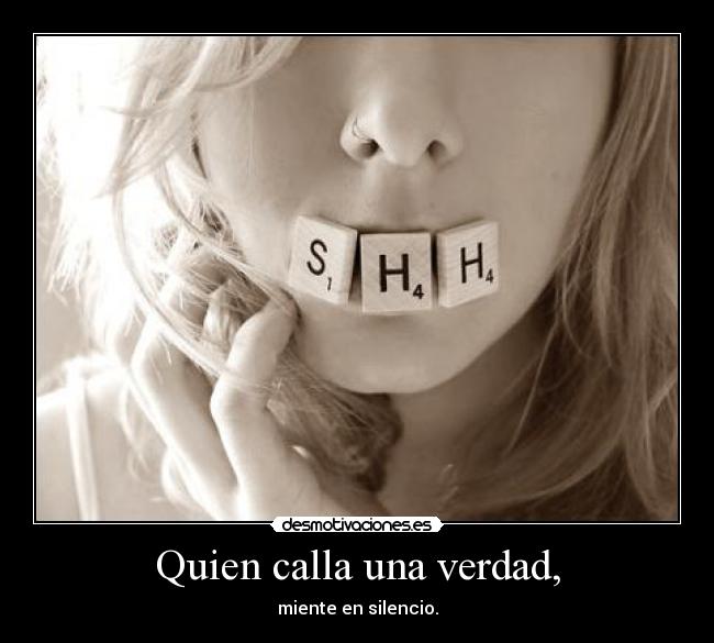Quien calla una verdad, -