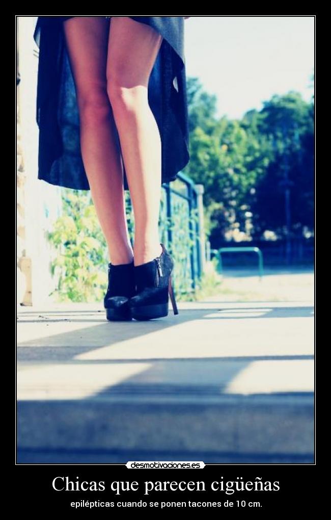 Chicas que parecen cigüeñas - epilépticas cuando se ponen tacones de 10 cm.