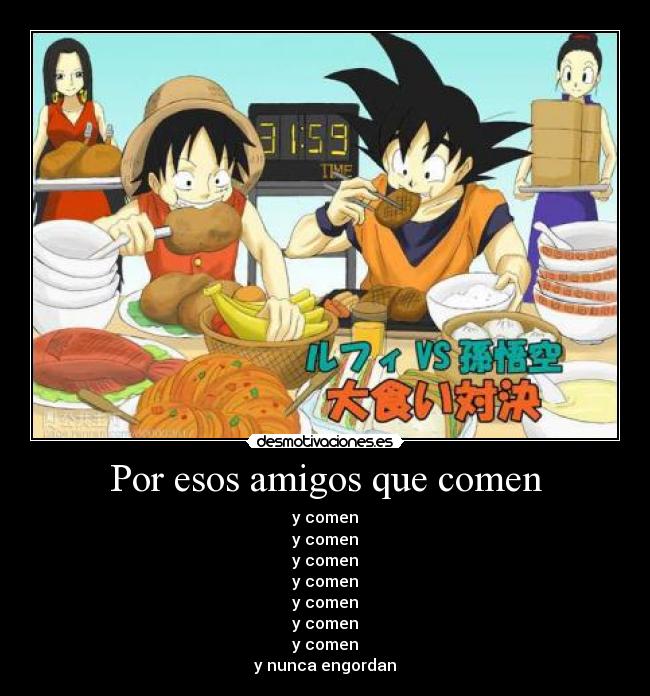 Por esos amigos que comen - y comen
y comen
y comen
y comen
y comen
y comen
y comen
y nunca engordan