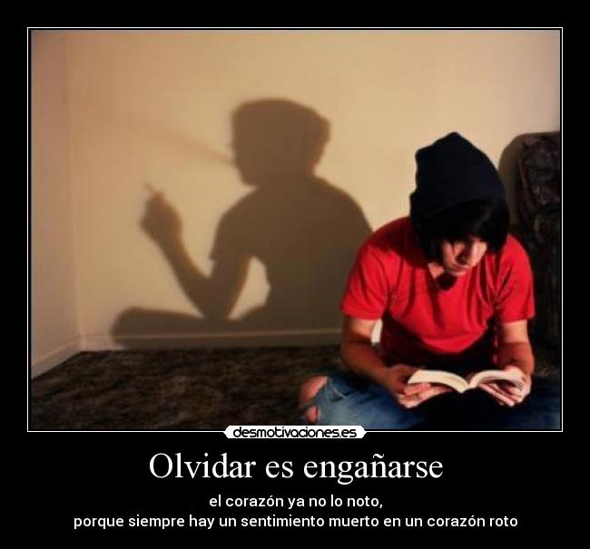 Olvidar es engañarse - el corazón ya no lo noto,
porque siempre hay un sentimiento muerto en un corazón roto
