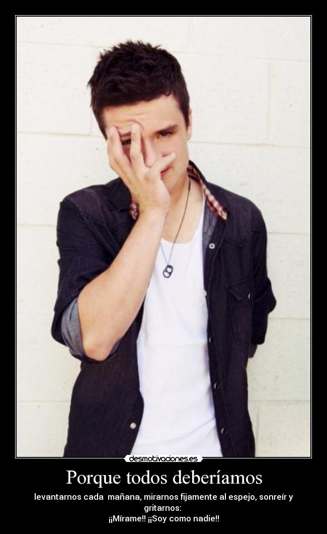 Porque todos deberíamos - levantarnos cada mañana, mirarnos fijamente al espejo, sonreír y gritarnos:
¡¡Mírame!! ¡¡Soy como nadie!!