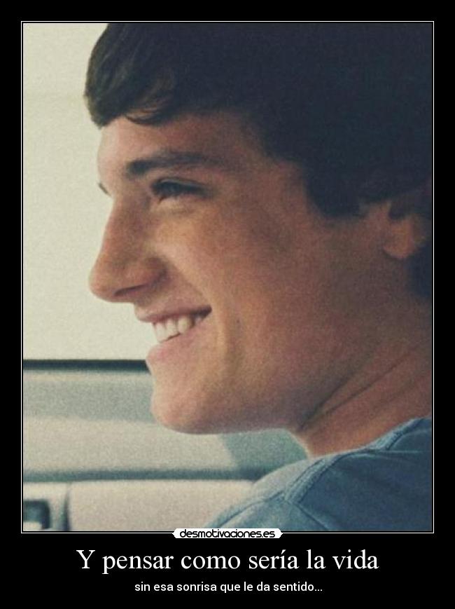 Y pensar como sería la vida - sin esa sonrisa que le da sentido...