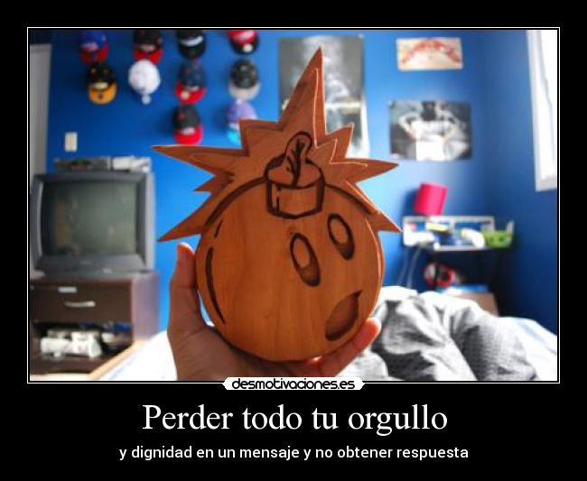 Perder todo tu orgullo -