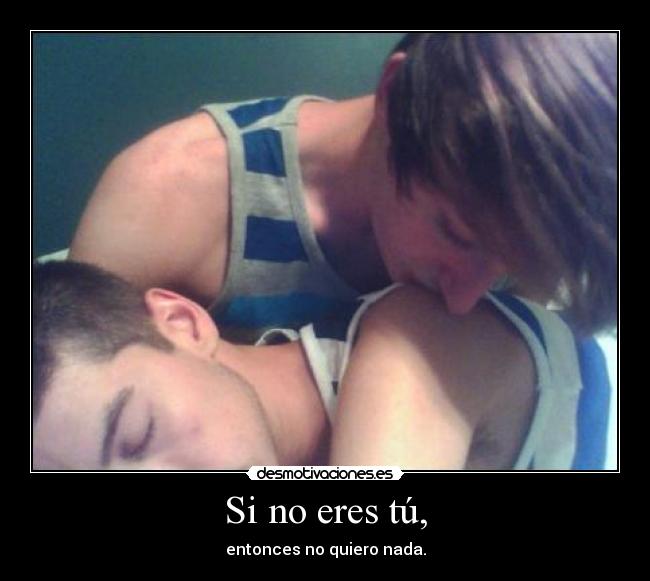 Si no eres tú, - entonces no quiero nada.