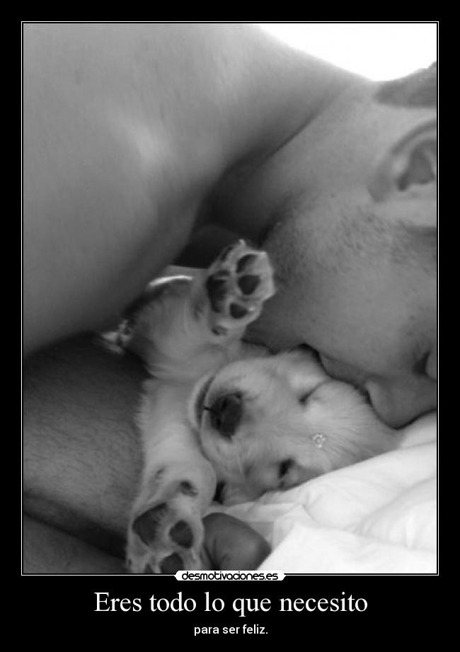 Eres todo lo que necesito - para ser feliz.