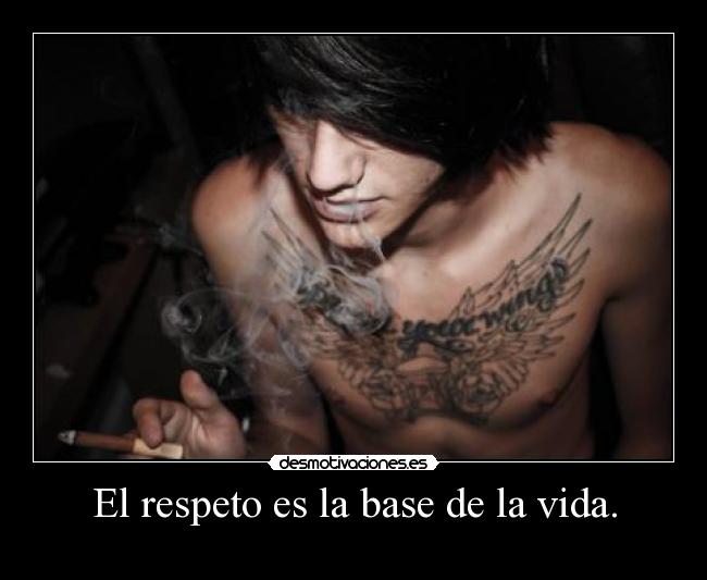 El respeto es la base de la vida. -