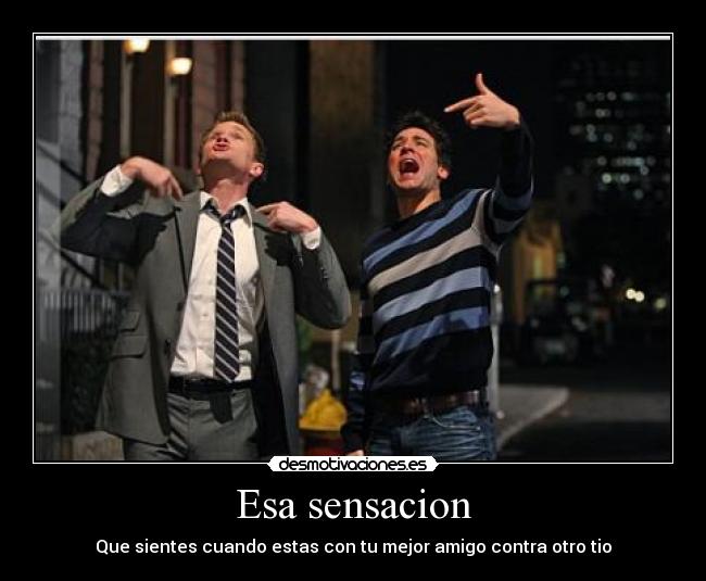 Esa sensacion - Que sientes cuando estas con tu mejor amigo contra otro tio