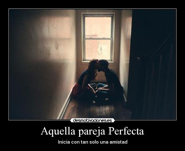 Aquella pareja Perfecta - Inicia con tan solo una amistad