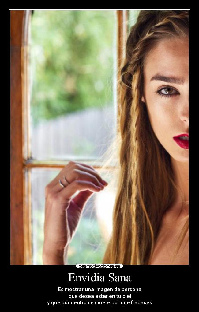 Envidia Sana - Es mostrar una imagen de persona
que desea estar en tu piel
y que por dentro se muere por que fracases