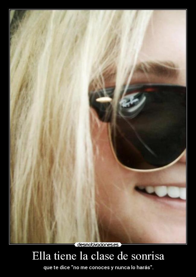 Ella tiene la clase de sonrisa - que te dice no me conoces y nunca lo harás.