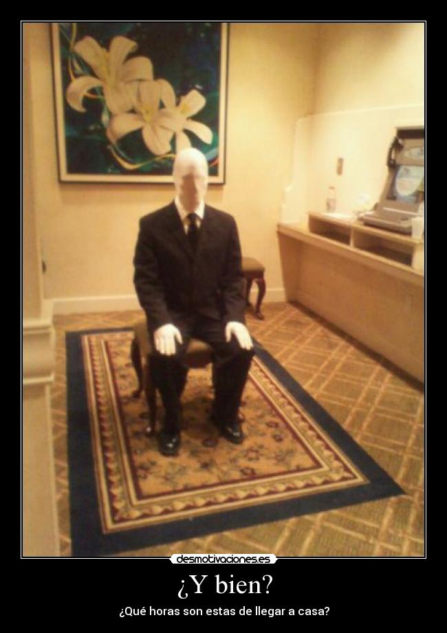 ¿Y bien? - ¿Qué horas son estas de llegar a casa?