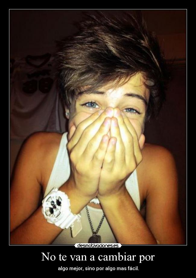 No te van a cambiar por - algo mejor, sino por algo mas fácil.