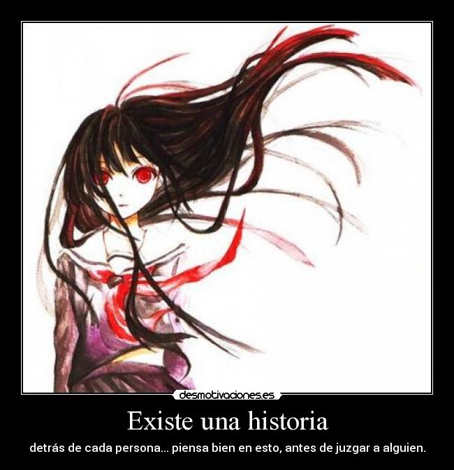 Existe una historia - detrás de cada persona... piensa bien en esto, antes de juzgar a alguien.