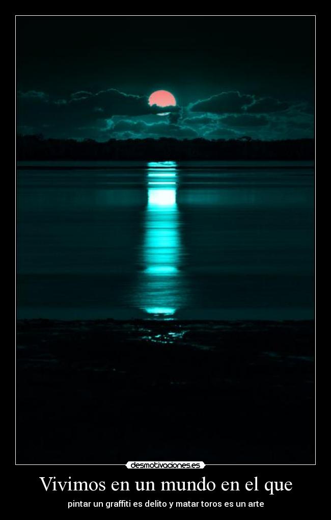 Vivimos en un mundo en el que - pintar un graffiti es delito y matar toros es un arte