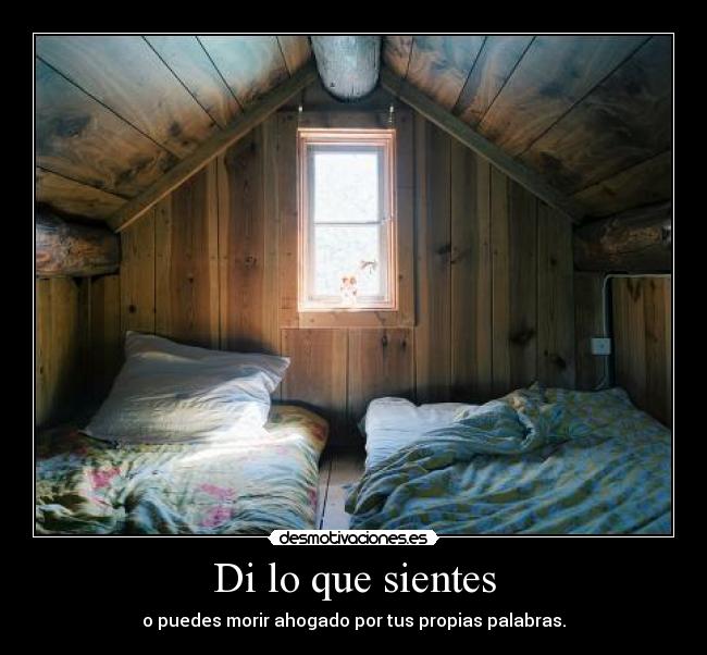 Di lo que sientes - o puedes morir ahogado por tus propias palabras.