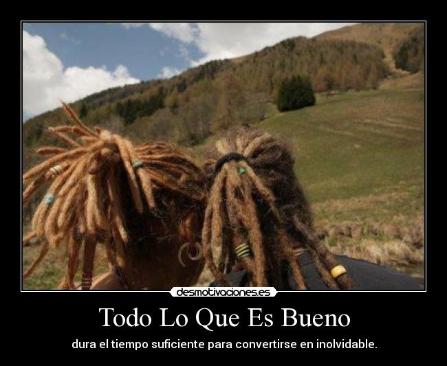 Todo Lo Que Es Bueno - dura el tiempo suficiente para convertirse en inolvidable.
