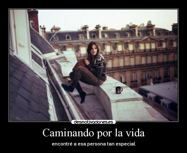 Caminando por la vida - encontré a esa persona tan especial.