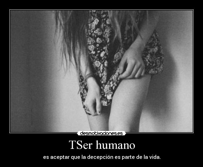 TSer humano - es aceptar que la decepción es parte de la vida.